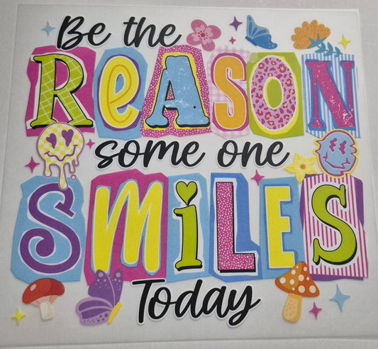 Be The Reason Someone Smiles Today- Transfer Design