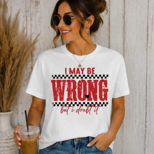 I May Be Wrong... But I Doubt It Graphic T-Shirt, Soft Comfy Everyday Tee
