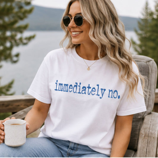 Immediately NO-Casual Graphic Design-Sassy-Sarcastic Funny T-Shirt-Comfy everyday wear.