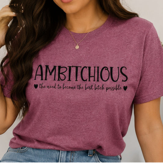 Ambitchous the need to become the best bitch possible-Casual Graphic Design-Sassy-Sarcastic Funny T-Shirt-Comfy everyday wear
