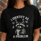 I Identify As A Problem Racoon/ Funny, SAssy, Cute Comfy Shirt.