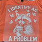 I Identify As A Problem Racoon/ Funny, SAssy, Cute Comfy Shirt.