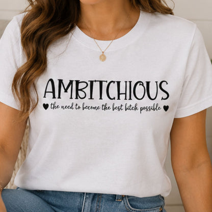 Ambitchous the need to become the best bitch possible-Casual Graphic Design-Sassy-Sarcastic Funny T-Shirt-Comfy everyday wear